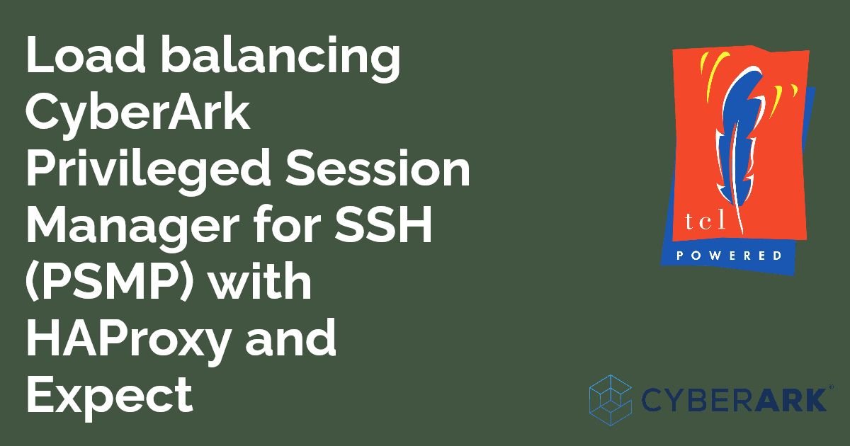 Load balancing CyberArk Privileged Session Manager for SSH (PSMP) with HAProxy and Expect